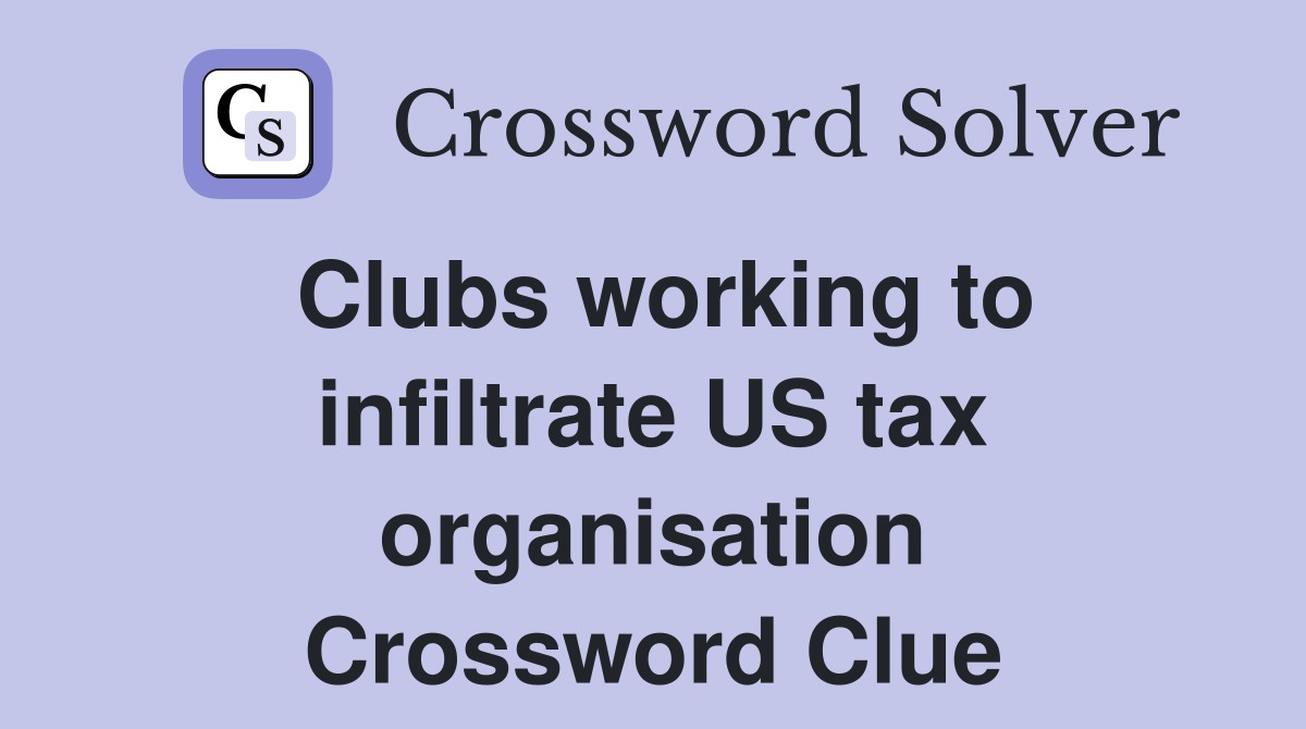 Clubs working to infiltrate US tax organisation Crossword Clue