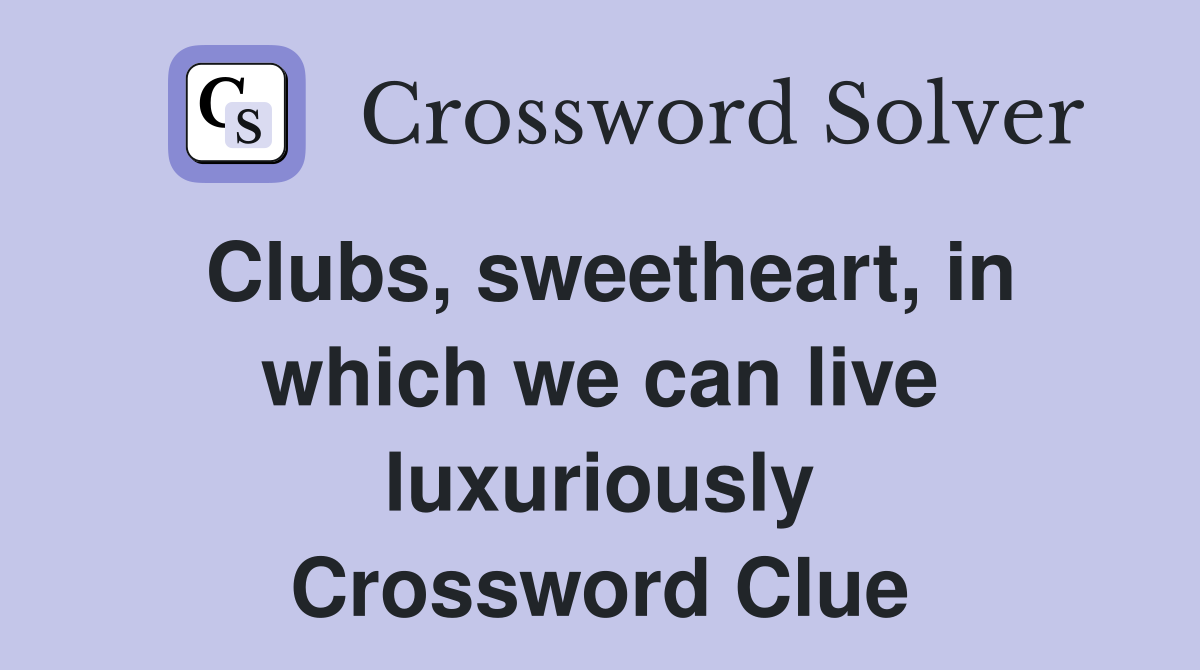 Clubs, sweetheart, in which we can live luxuriously Crossword Clue