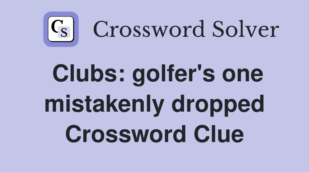 Clubs: golfer's one mistakenly dropped Crossword Clue