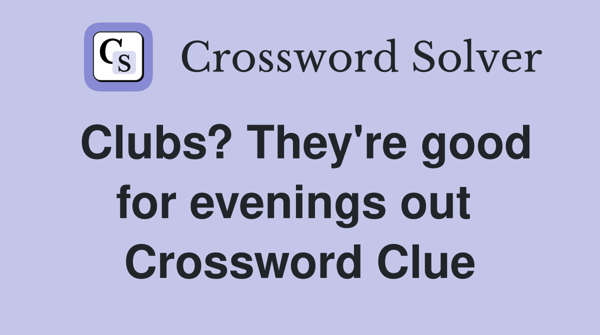 Clubs? They're good for evenings out  Crossword Clue