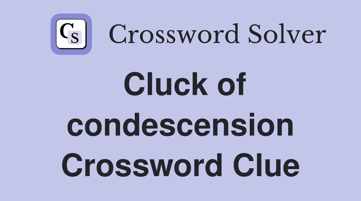 Cluck of condescension Crossword Clue