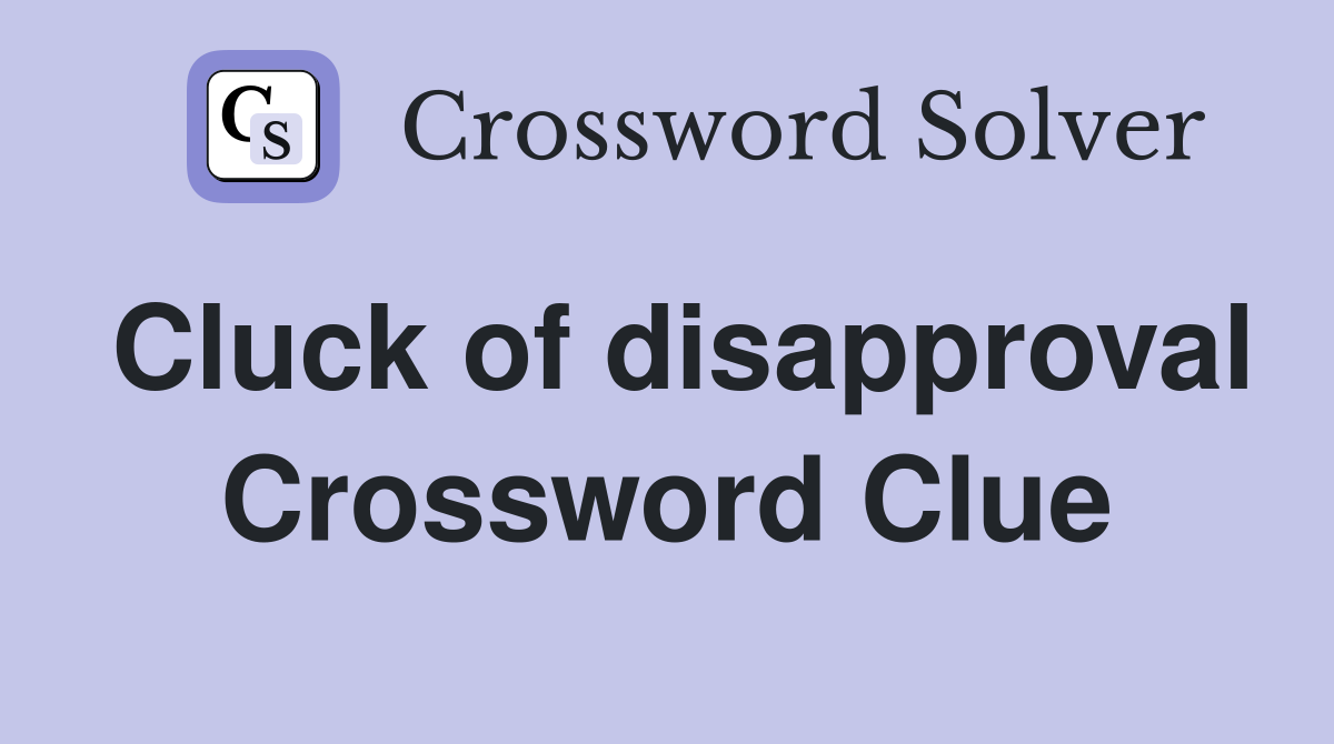 Cluck of disapproval Crossword Clue