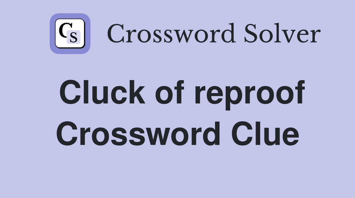 Cluck of reproof Crossword Clue