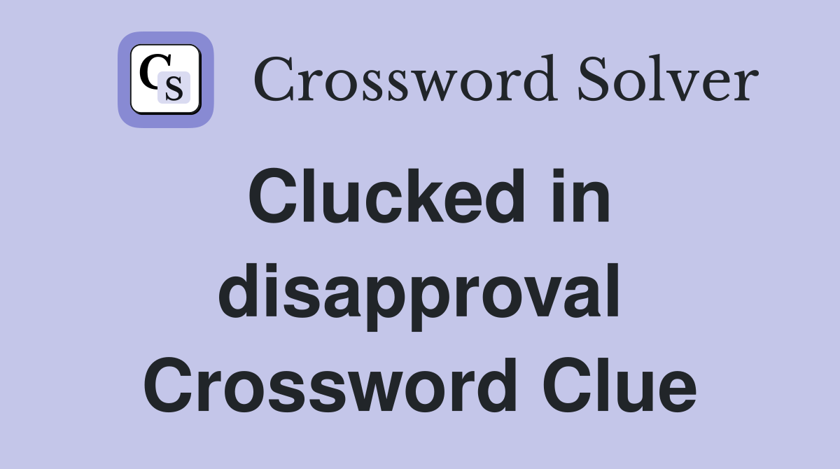 Clucked in disapproval Crossword Clue