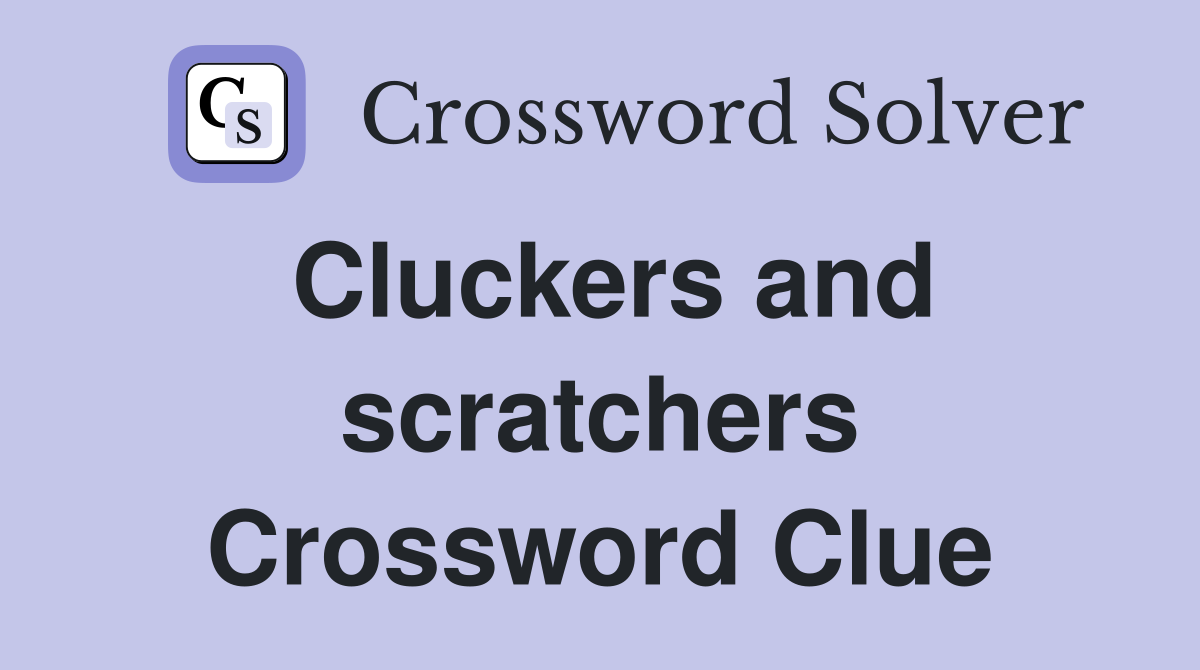 Cluckers and scratchers Crossword Clue