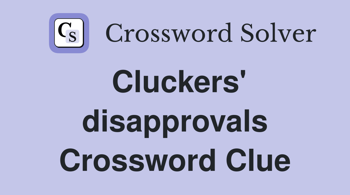 Cluckers' disapprovals Crossword Clue