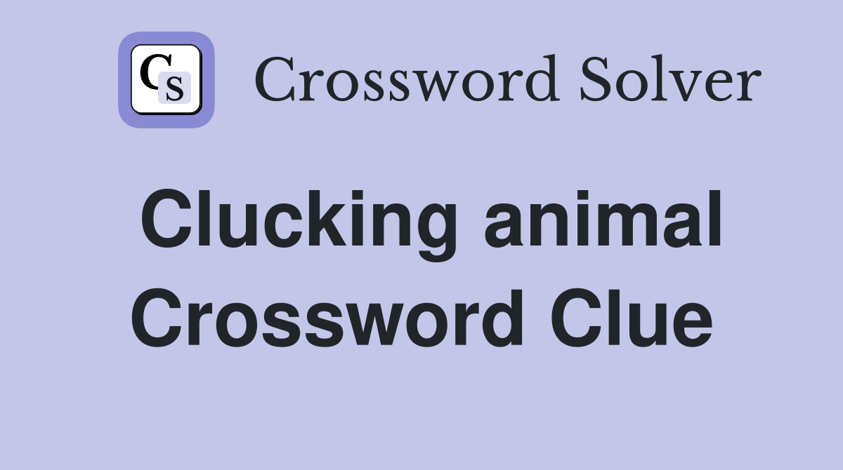 Clucking animal Crossword Clue
