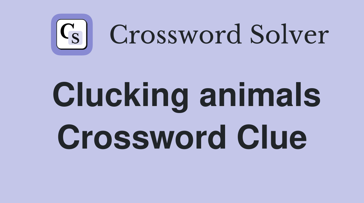 Clucking animals Crossword Clue