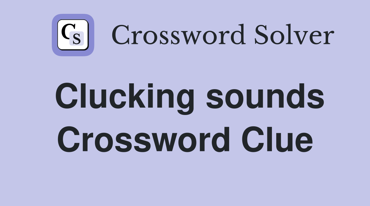 Clucking sounds Crossword Clue