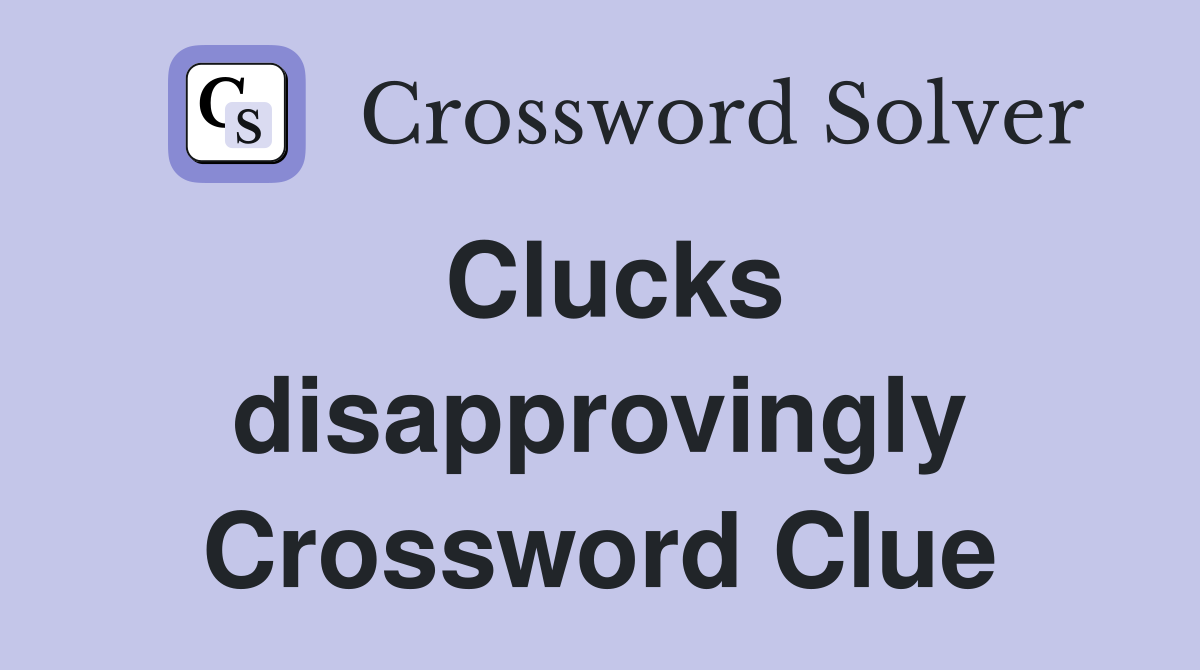 Clucks disapprovingly Crossword Clue