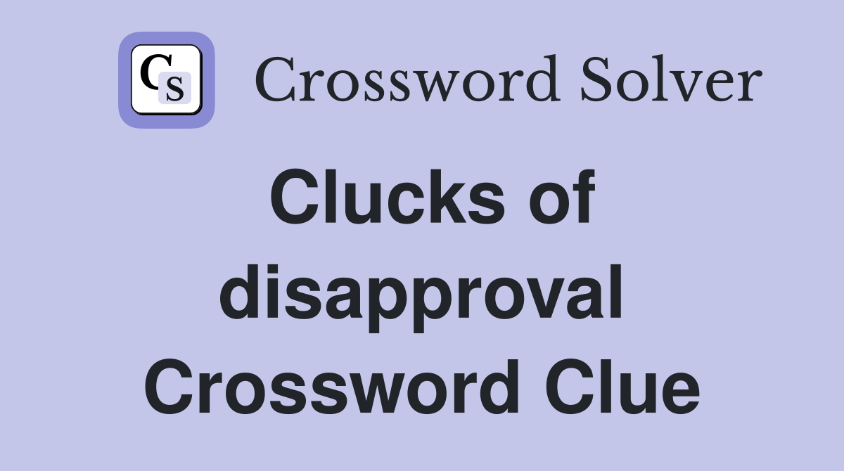 Clucks of disapproval Crossword Clue