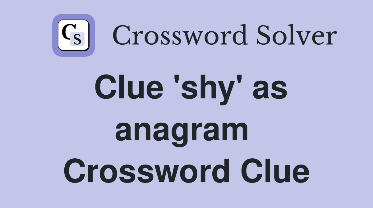 Clue 'shy' as anagram  Crossword Clue