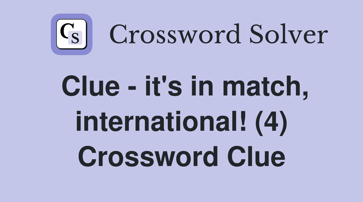 Clue - it's in match, international! (4) Crossword Clue