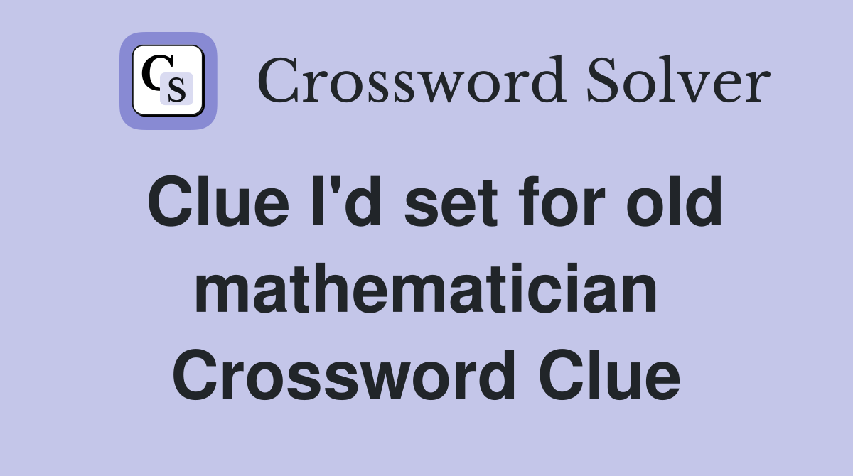 Clue I'd set for old mathematician Crossword Clue