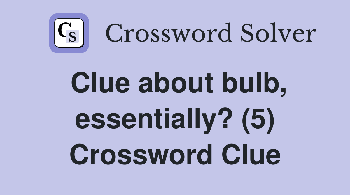 Clue about bulb, essentially? (5) Crossword Clue