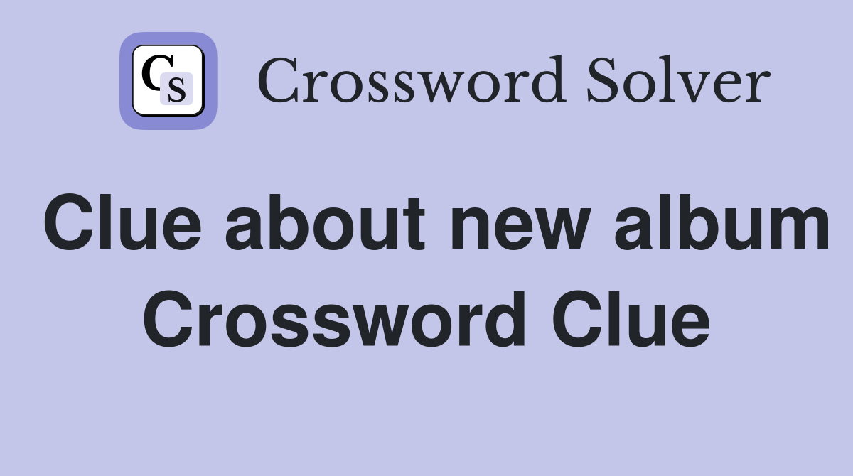 Clue about new album Crossword Clue