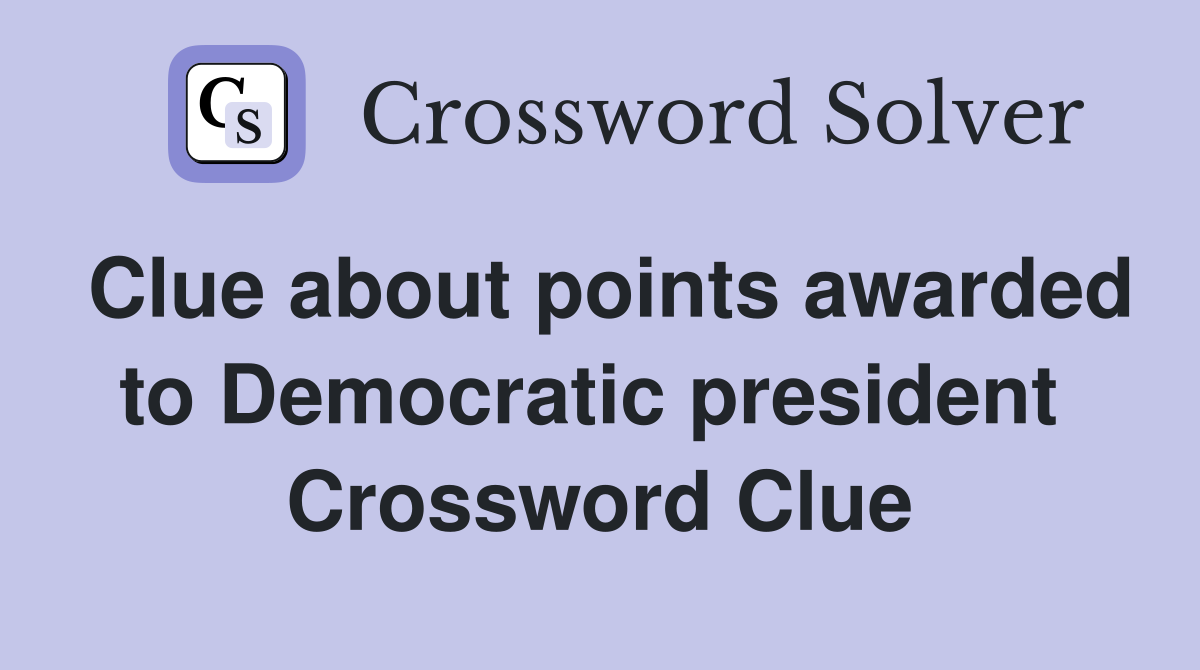 Clue about points awarded to Democratic president  Crossword Clue