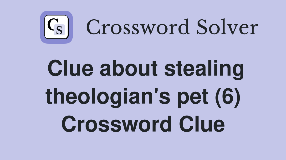 Clue about stealing theologian's pet (6) Crossword Clue