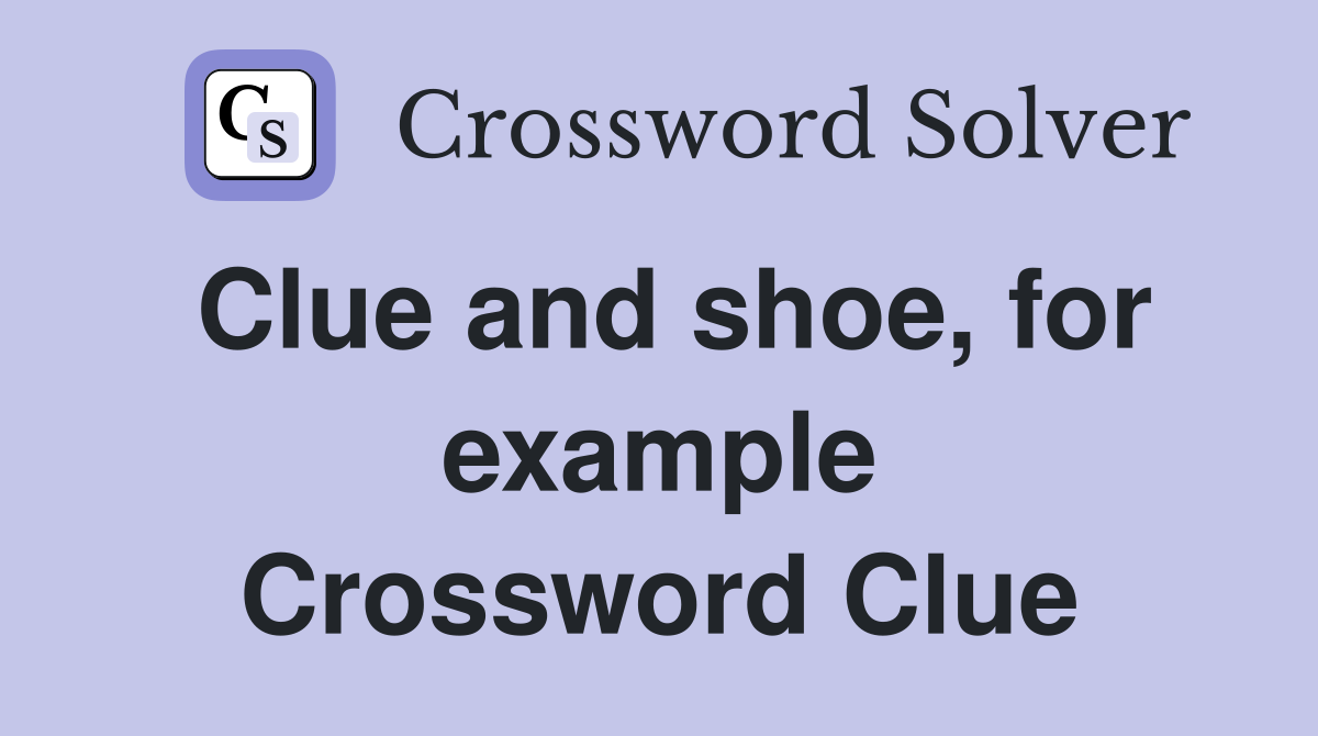 Clue and shoe, for example Crossword Clue