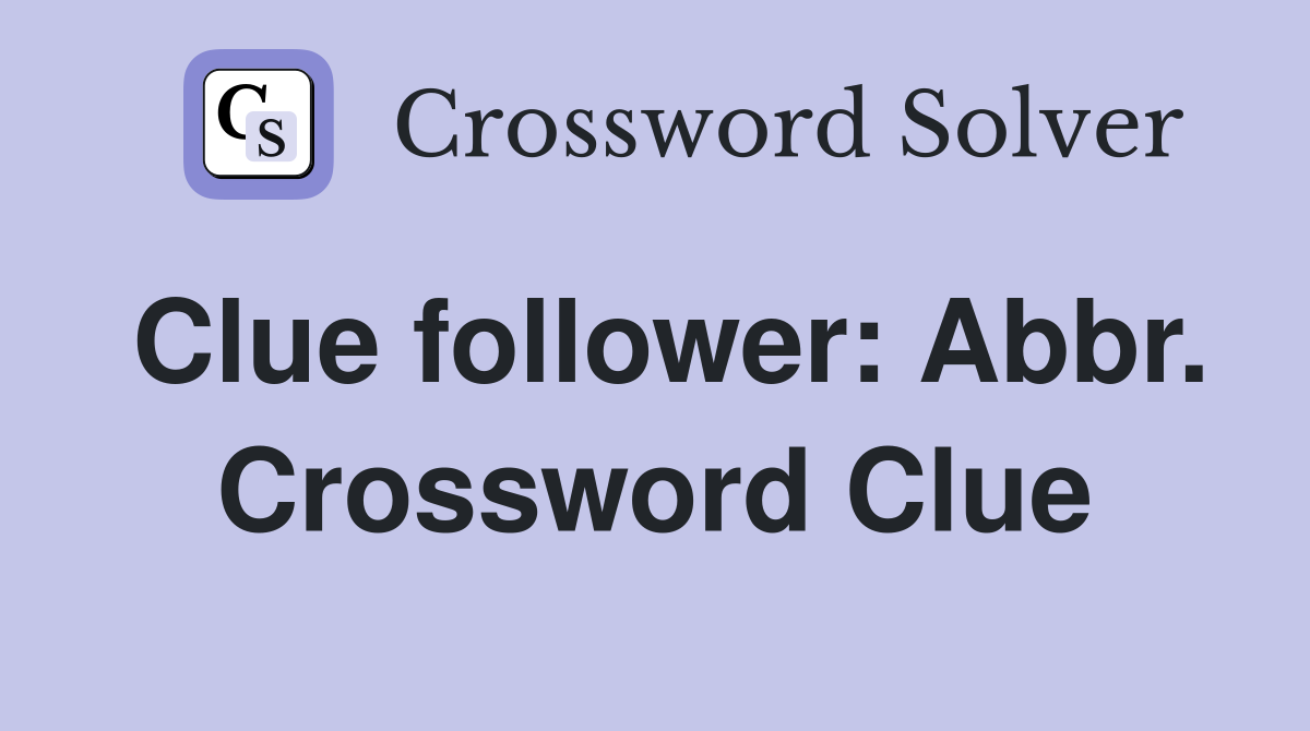Clue follower: Abbr. Crossword Clue