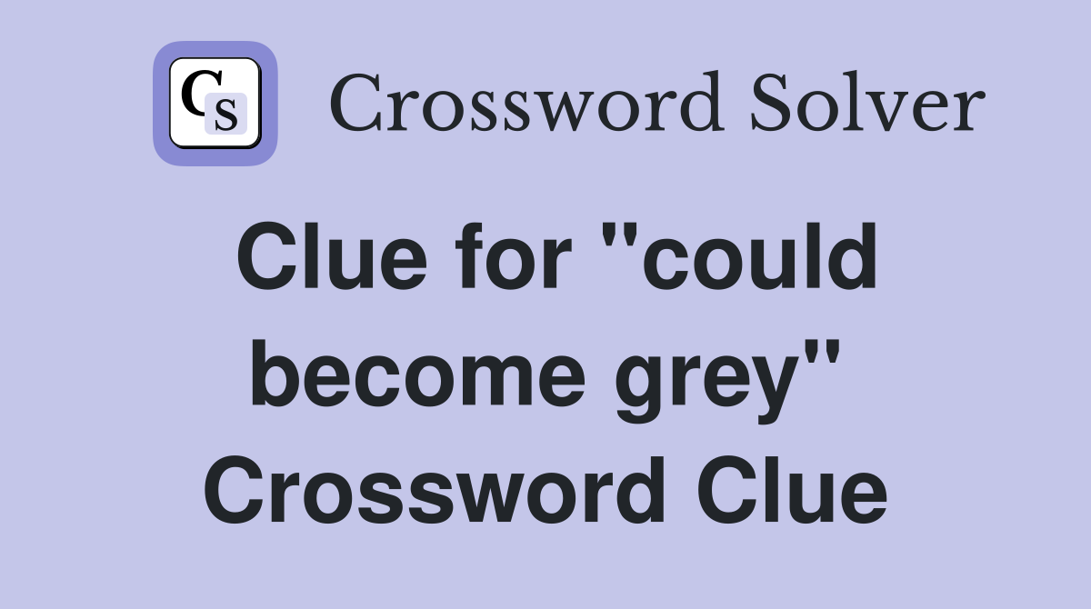 Clue for "could become grey" Crossword Clue