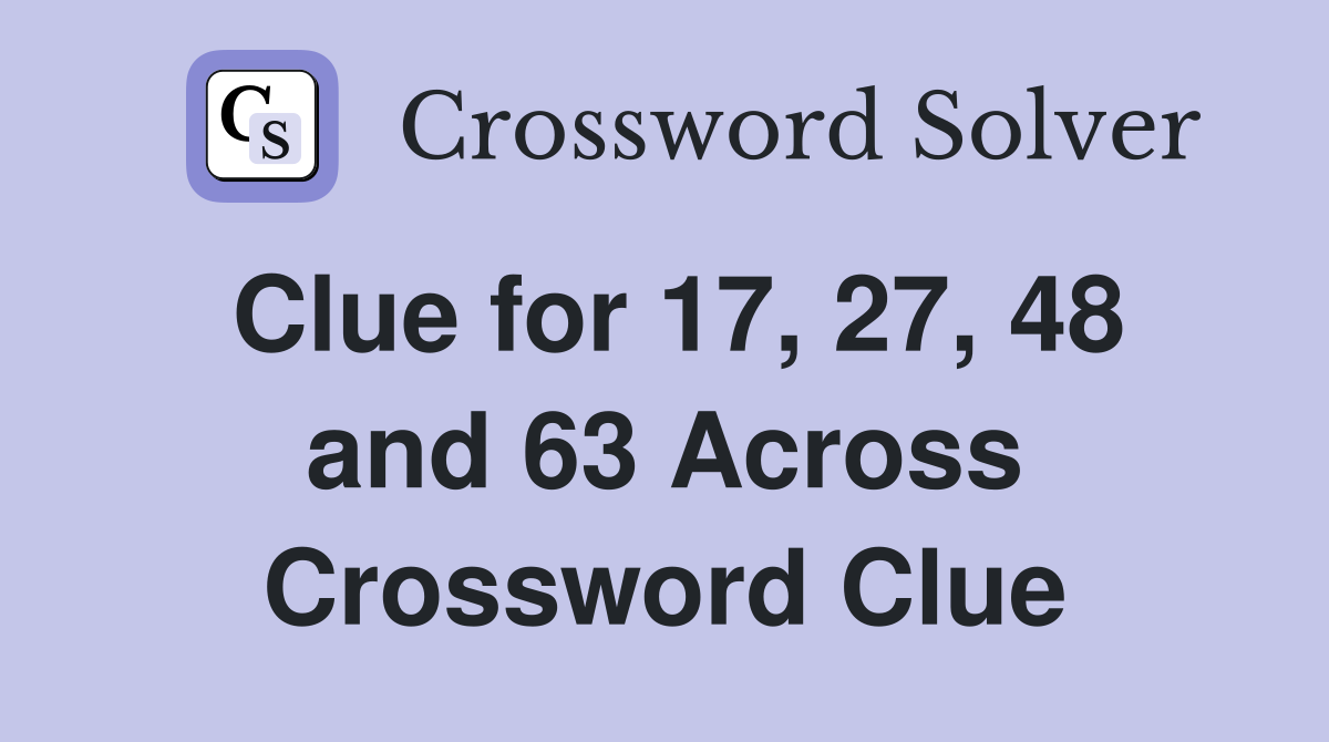 Clue for 17, 27, 48 and 63 Across Crossword Clue