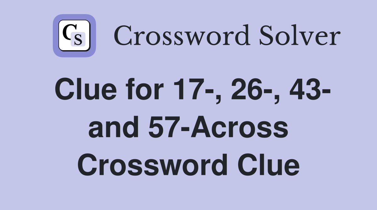 Clue for 17-, 26-, 43- and 57-Across Crossword Clue