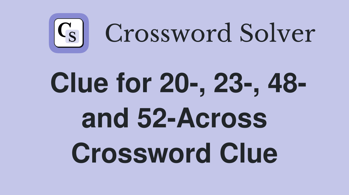 Clue for 20-, 23-, 48- and 52-Across Crossword Clue
