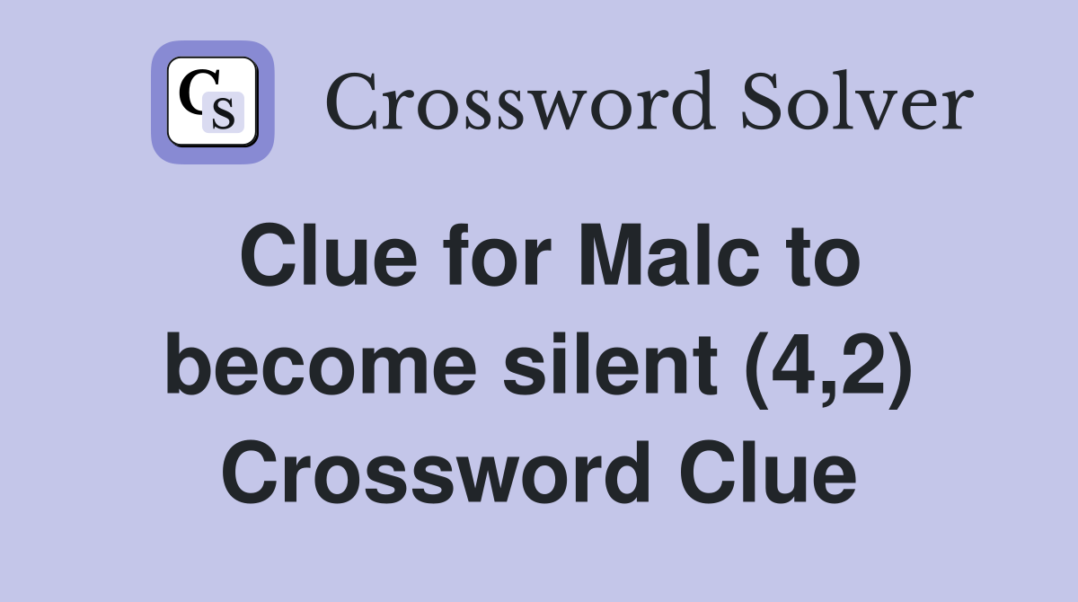 Clue for Malc to become silent (4,2) Crossword Clue