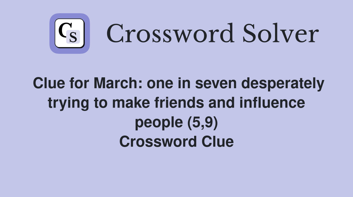 Clue for March: one in seven desperately trying to make friends and influence people (5,9) Crossword Clue