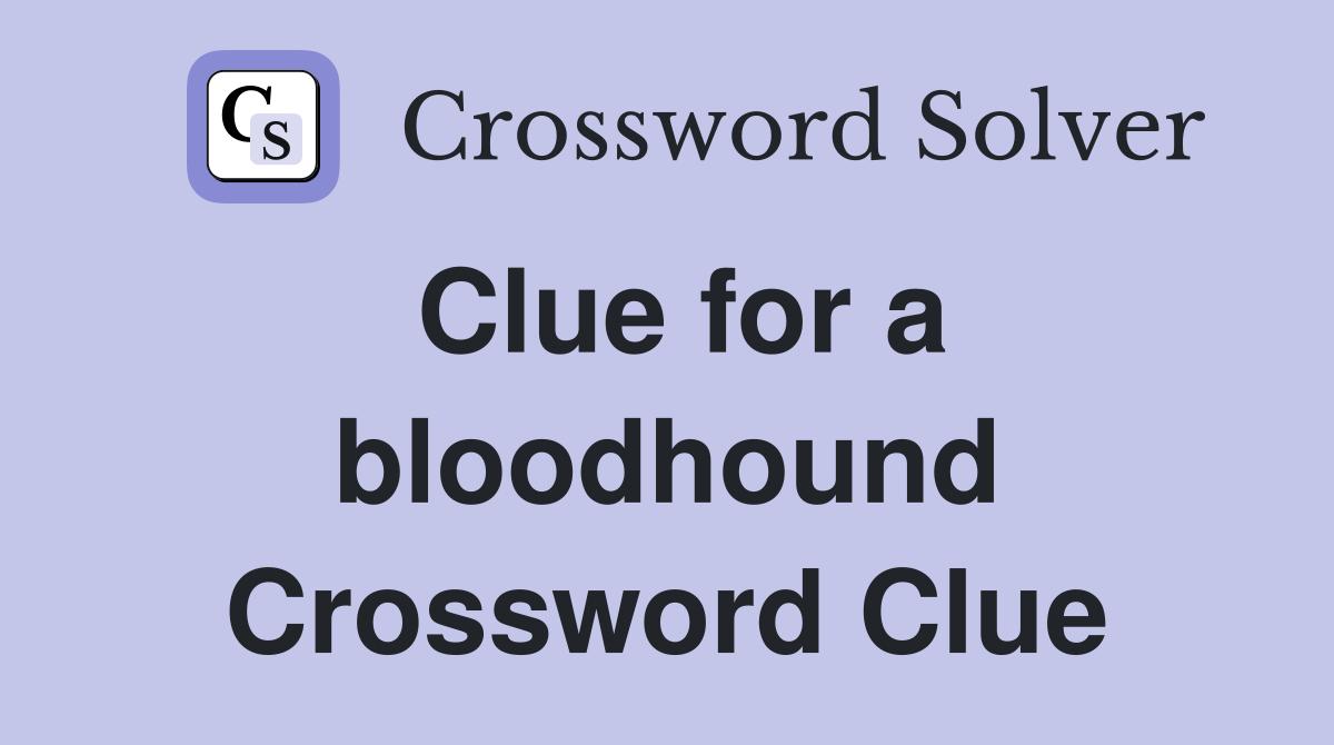 Clue for a bloodhound Crossword Clue