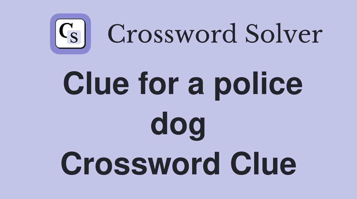 Clue for a police dog Crossword Clue