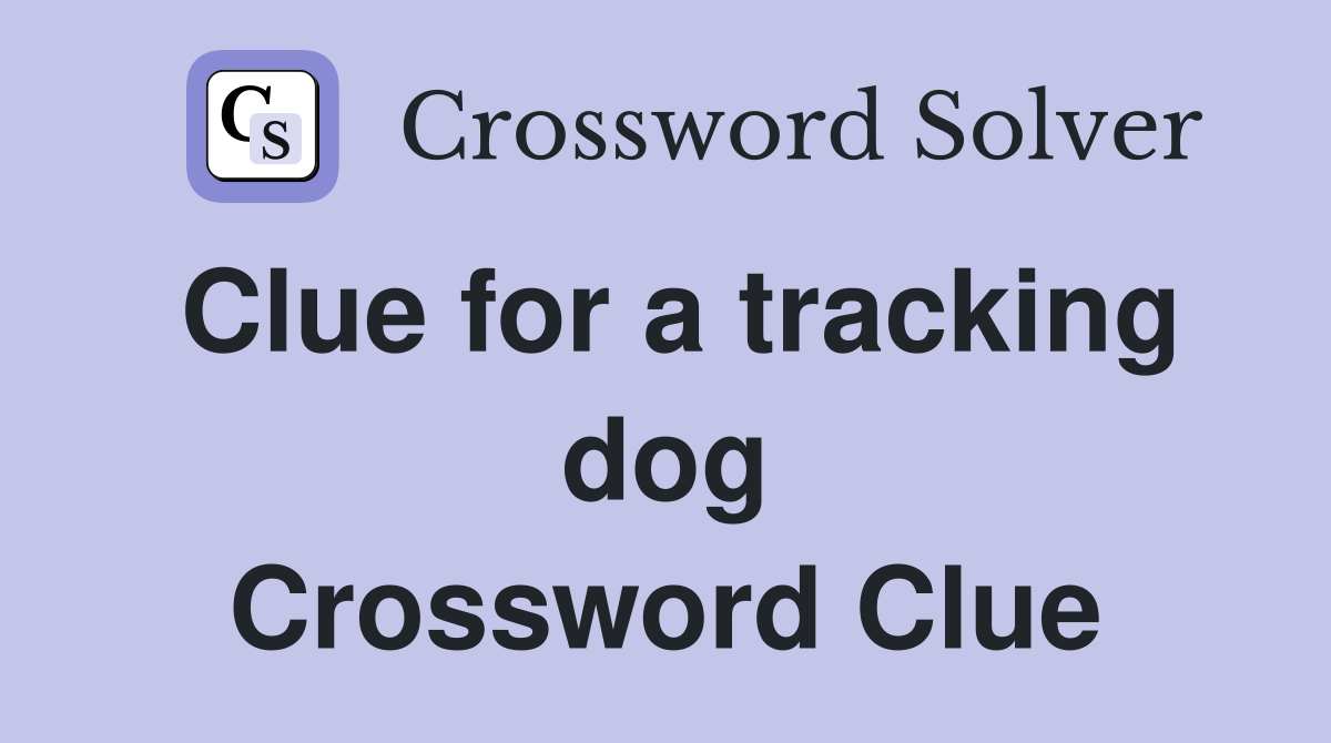 Clue for a tracking dog Crossword Clue