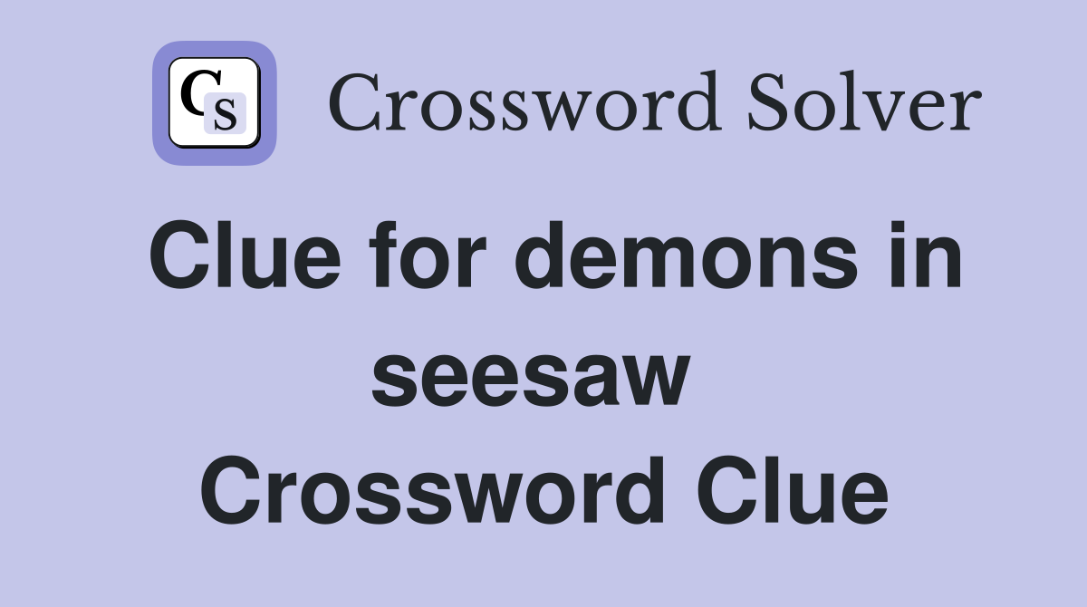 Clue for demons in seesaw  Crossword Clue
