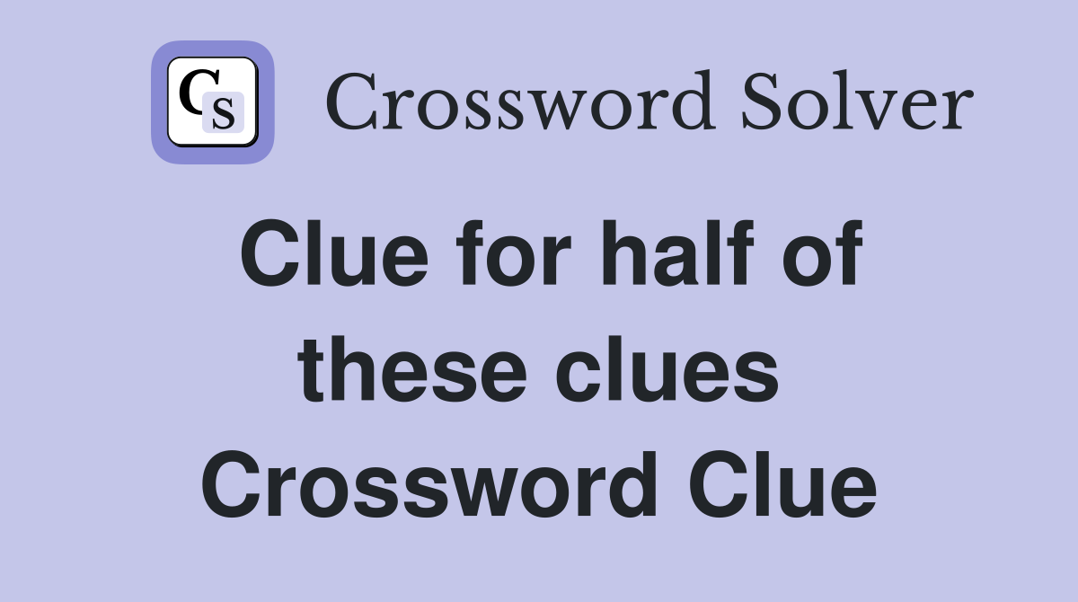 Clue for half of these clues Crossword Clue