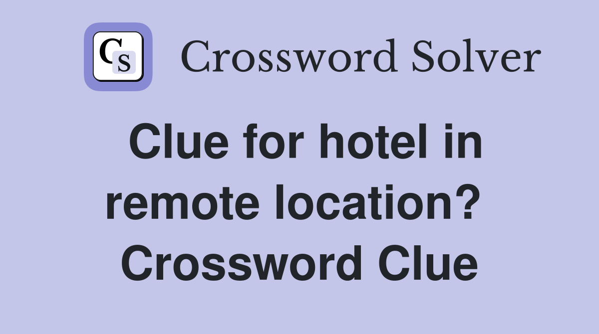 Clue for hotel in remote location?  Crossword Clue
