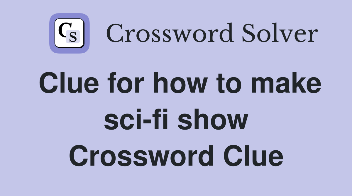 Clue for how to make sci-fi show Crossword Clue