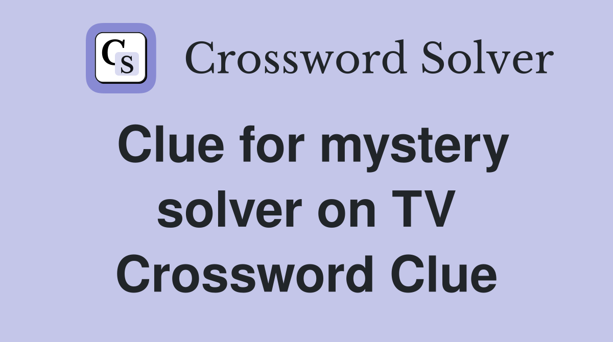 Clue for mystery solver on TV Crossword Clue