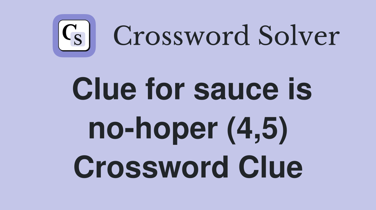 Clue for sauce is no-hoper (4,5) Crossword Clue