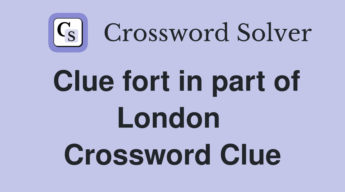 Clue fort in part of London  Crossword Clue