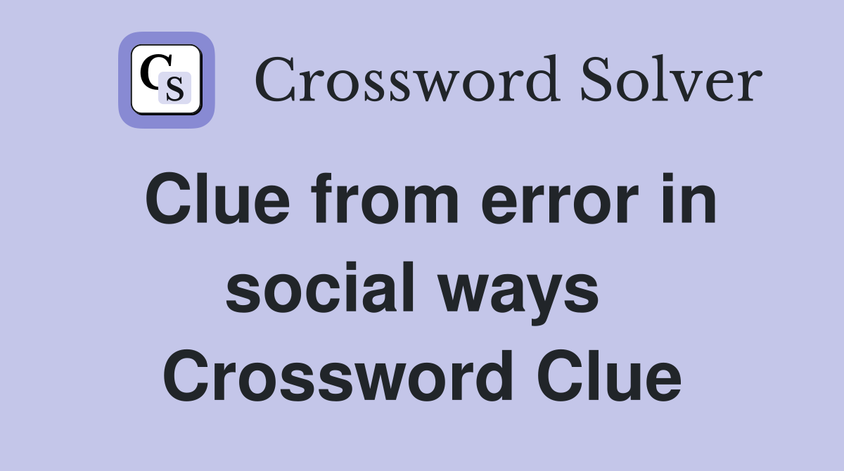 Clue from error in social ways  Crossword Clue