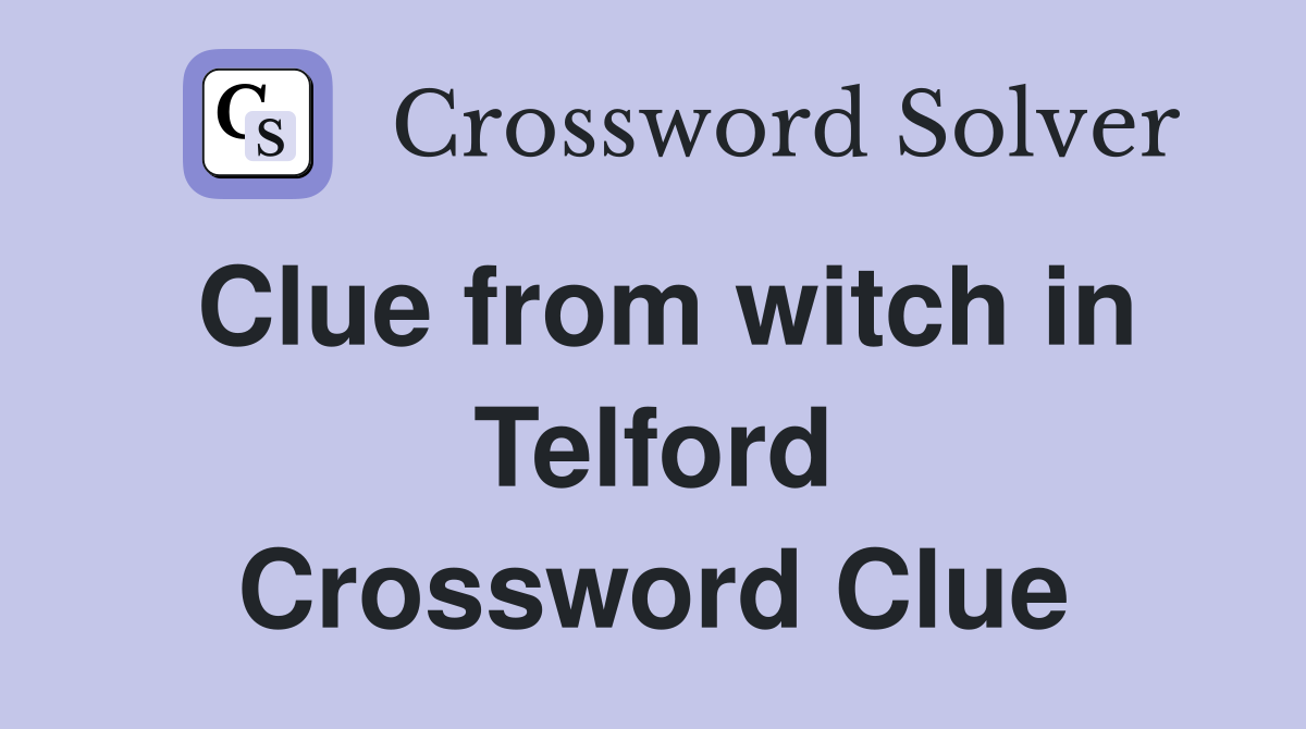 Clue from witch in Telford Crossword Clue