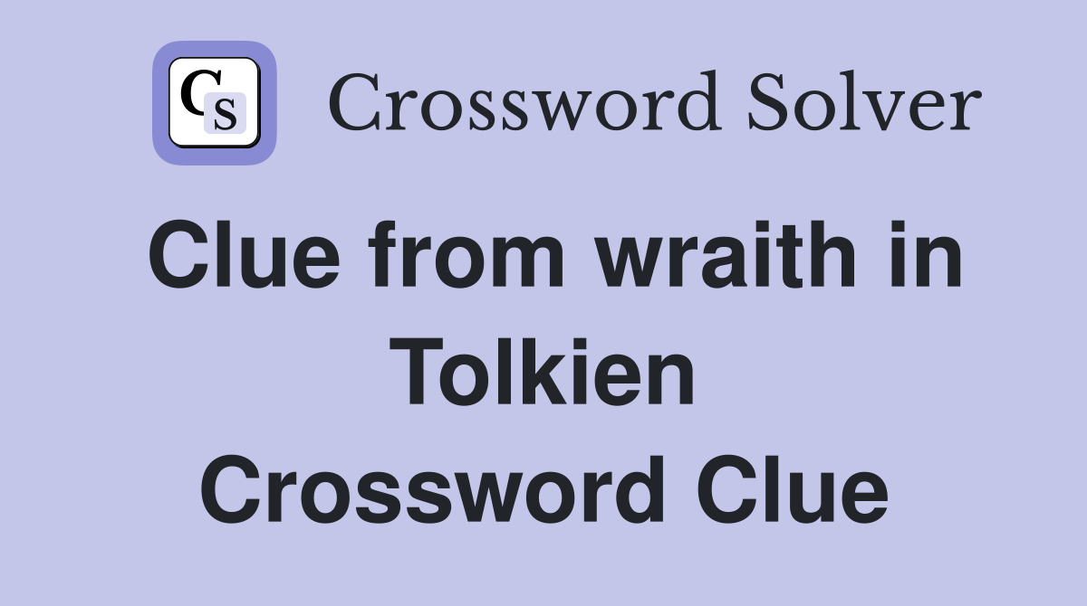 Clue from wraith in Tolkien Crossword Clue