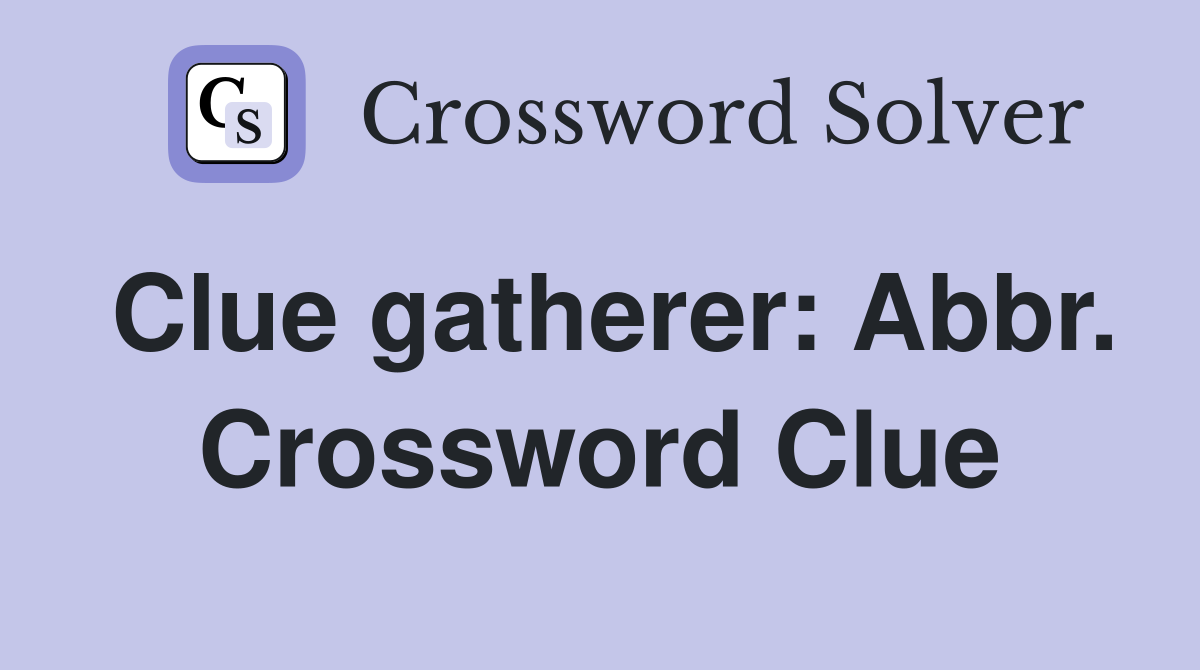 Clue gatherer: Abbr. Crossword Clue