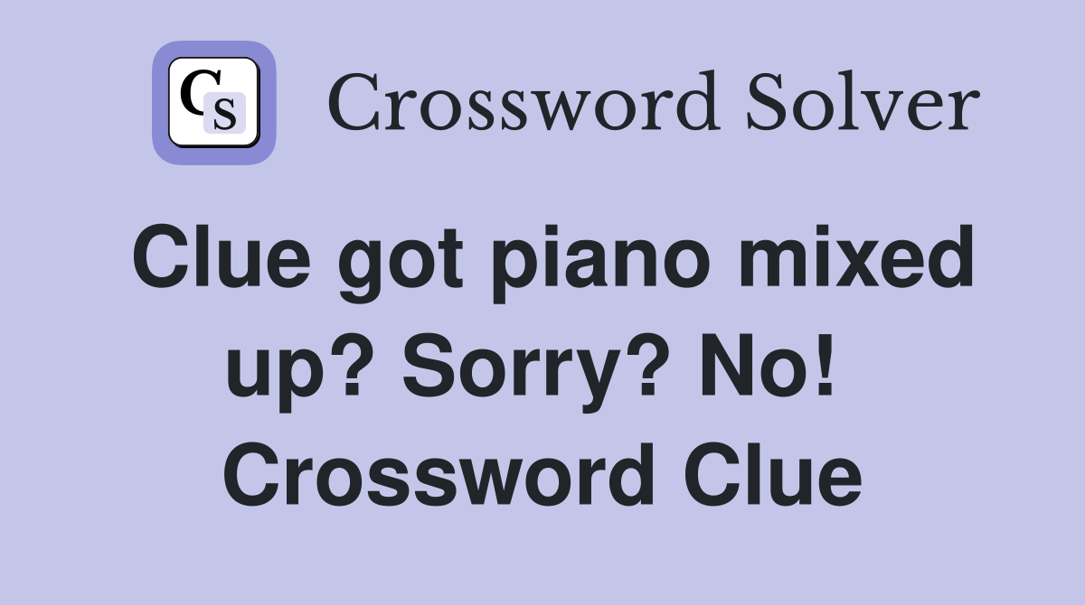 Clue got piano mixed up? Sorry? No!  Crossword Clue