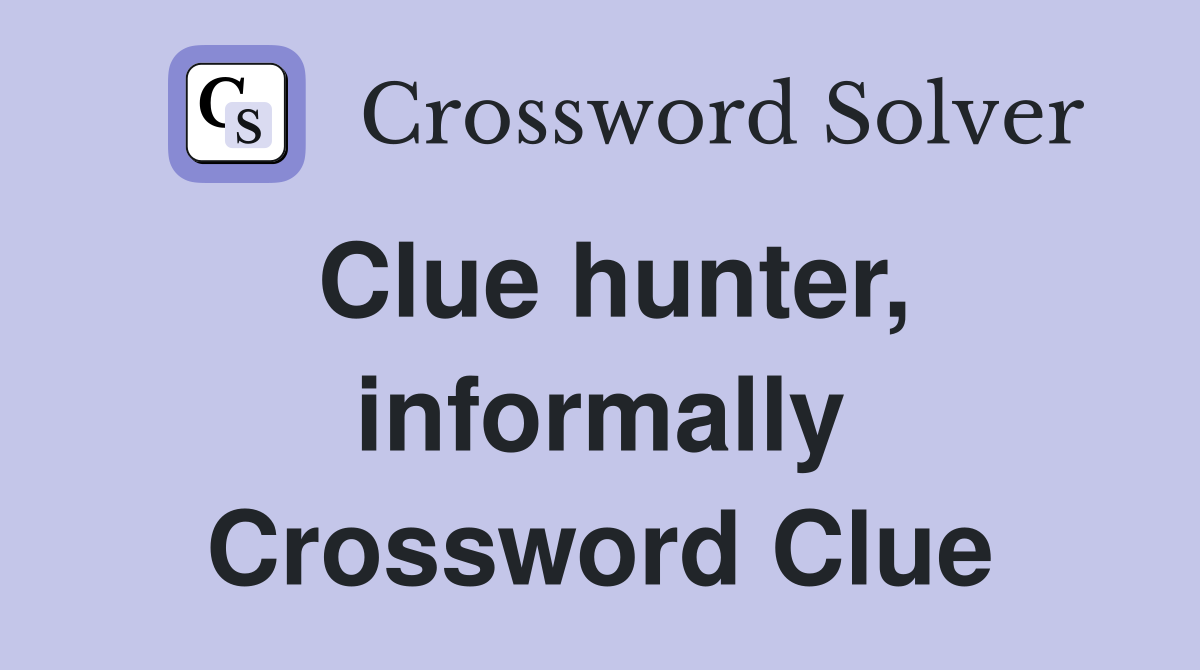 Clue hunter, informally Crossword Clue