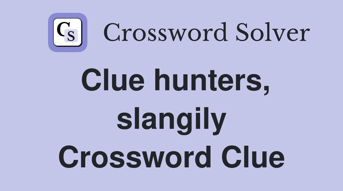 Clue hunters, slangily Crossword Clue