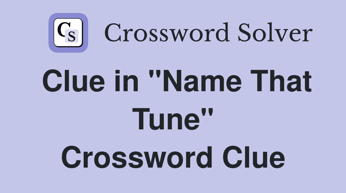 Clue in "Name That Tune" Crossword Clue