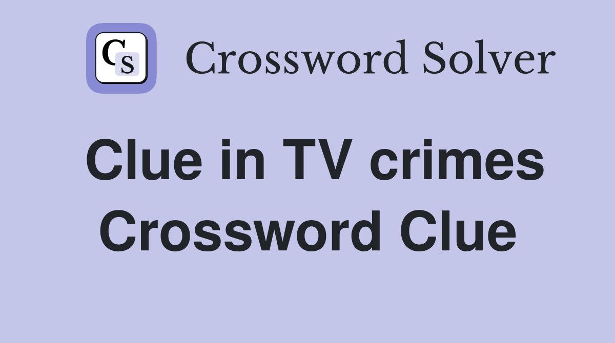 Clue in TV crimes Crossword Clue
