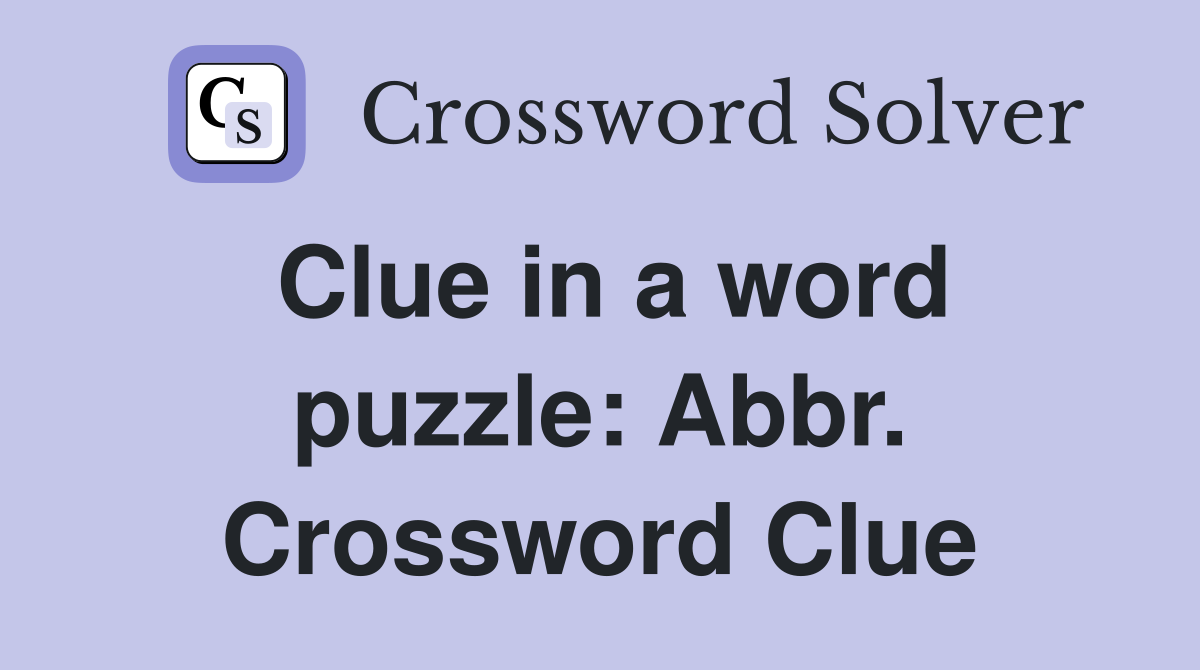 Clue in a word puzzle: Abbr. Crossword Clue